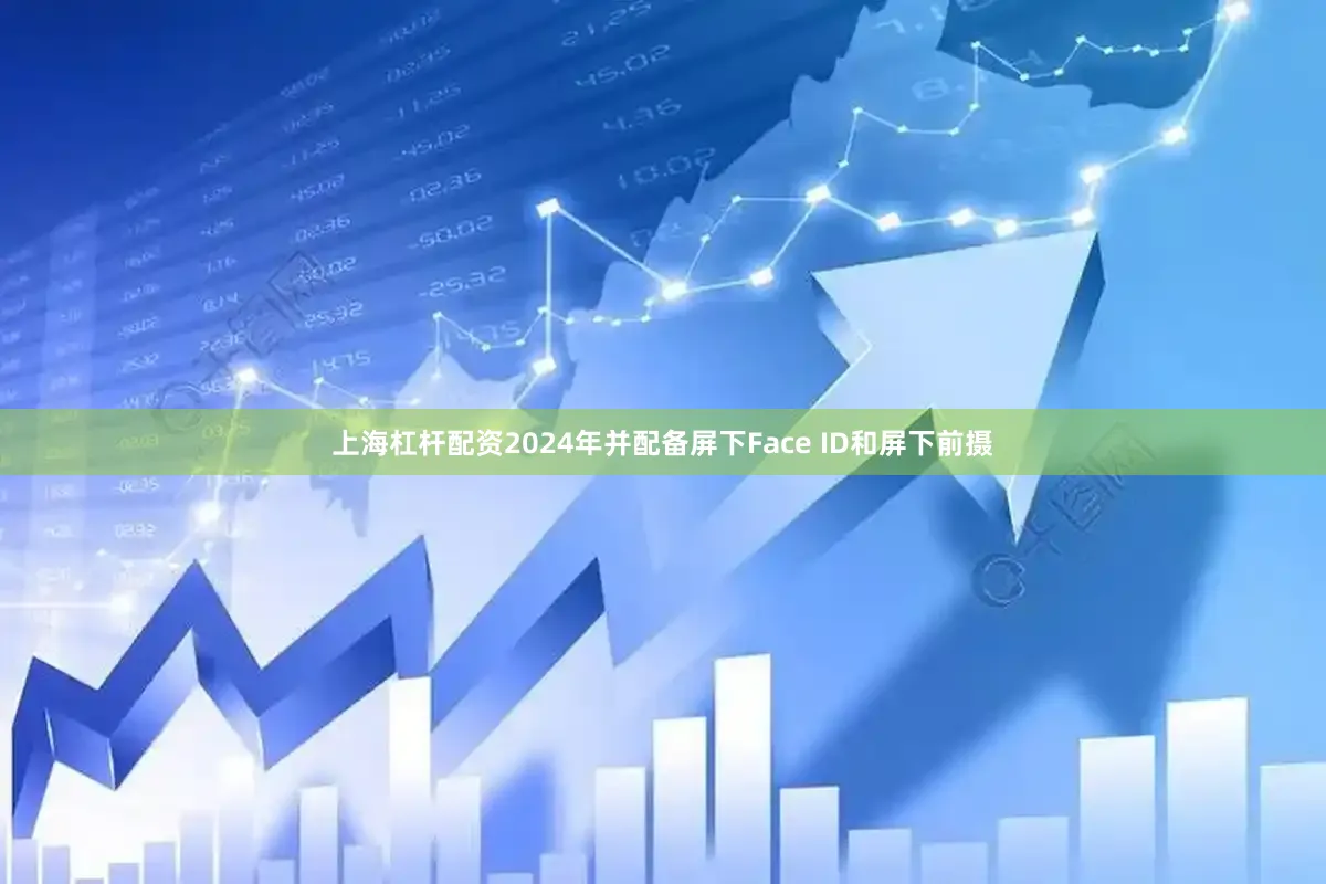 上海杠杆配资2024年并配备屏下Face ID和屏下前摄