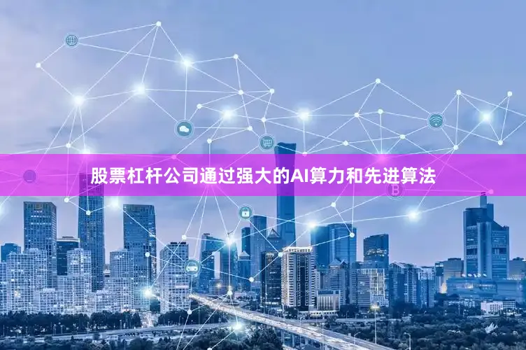 股票杠杆公司通过强大的AI算力和先进算法