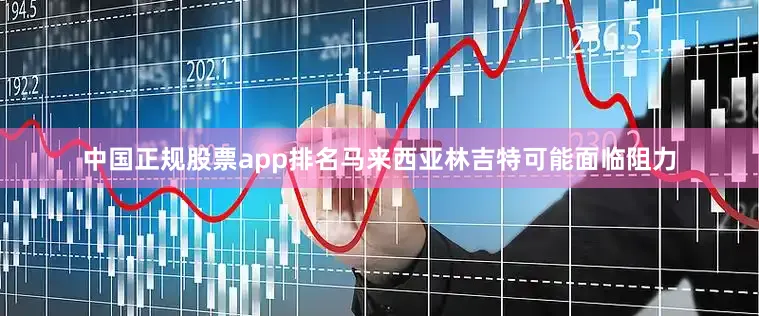 中国正规股票app排名马来西亚林吉特可能面临阻力