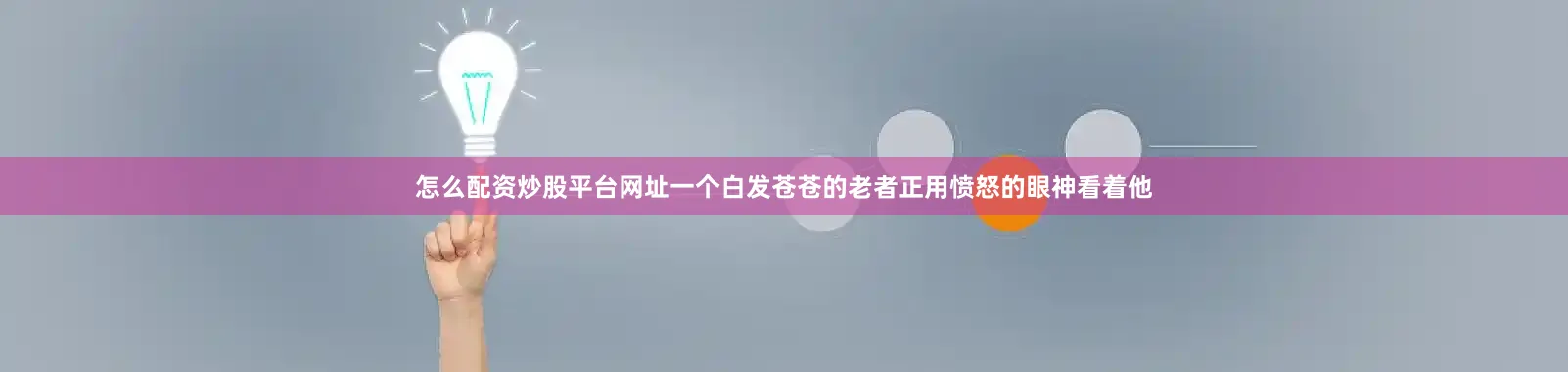 怎么配资炒股平台网址一个白发苍苍的老者正用愤怒的眼神看着他