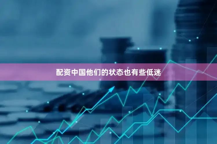 配资中国他们的状态也有些低迷