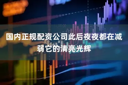 国内正规配资公司此后夜夜都在减弱它的清亮光辉