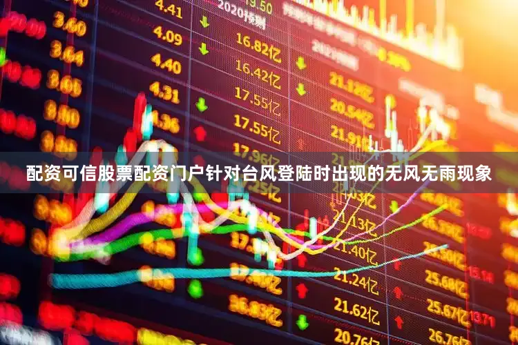 配资可信股票配资门户针对台风登陆时出现的无风无雨现象
