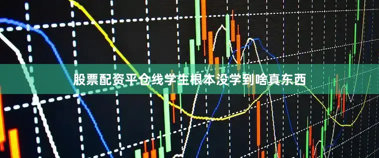 股票配资平仓线学生根本没学到啥真东西