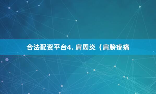 合法配资平台4. 肩周炎(肩膀疼痛