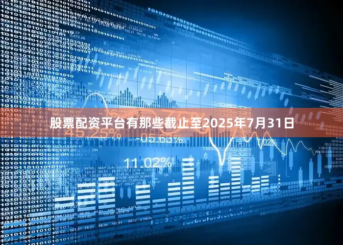 股票配资平台有那些截止至2025年7月31日