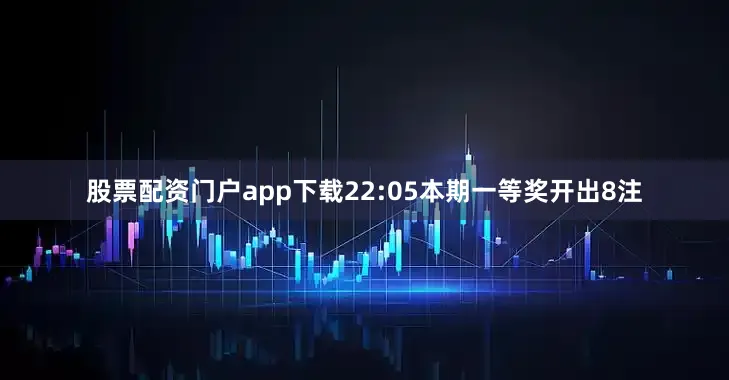 股票配资门户app下载　　22:05本期一等奖开出8注