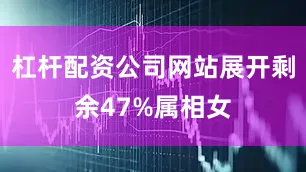 杠杆配资公司网站展开剩余47%属相女