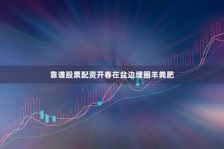 靠谱股票配资开春在盆边埋圈羊粪肥